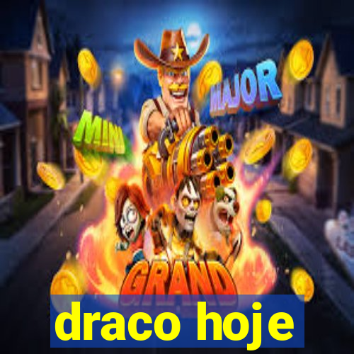 draco hoje